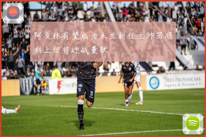 阿莫林有望成为米兰新任主帅若顺利上任将迎战曼联